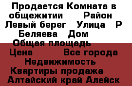 Продается Комната в общежитии    › Район ­ Левый берег › Улица ­ Р.Беляева › Дом ­ 6 › Общая площадь ­ 13 › Цена ­ 460 - Все города Недвижимость » Квартиры продажа   . Алтайский край,Алейск г.